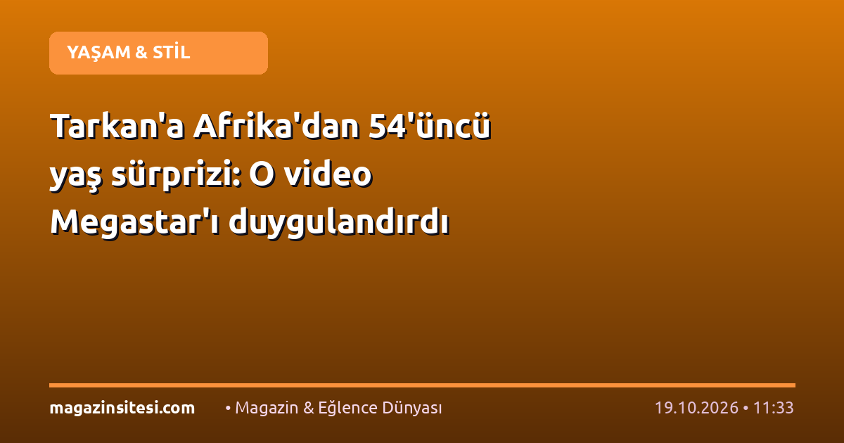 Tarkan’a Afrika’dan 54’üncü yaş sürprizi: O video Megastar’ı duygulandırdı