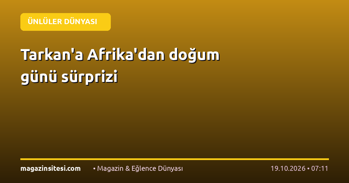 Tarkan’a Afrika’dan doğum günü sürprizi