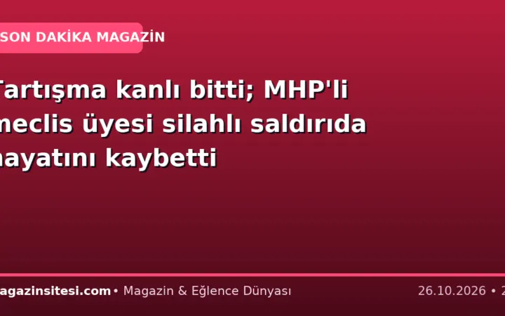 Tartışma kanlı bitti; MHP’li meclis üyesi silahlı saldırıda hayatını kaybetti
