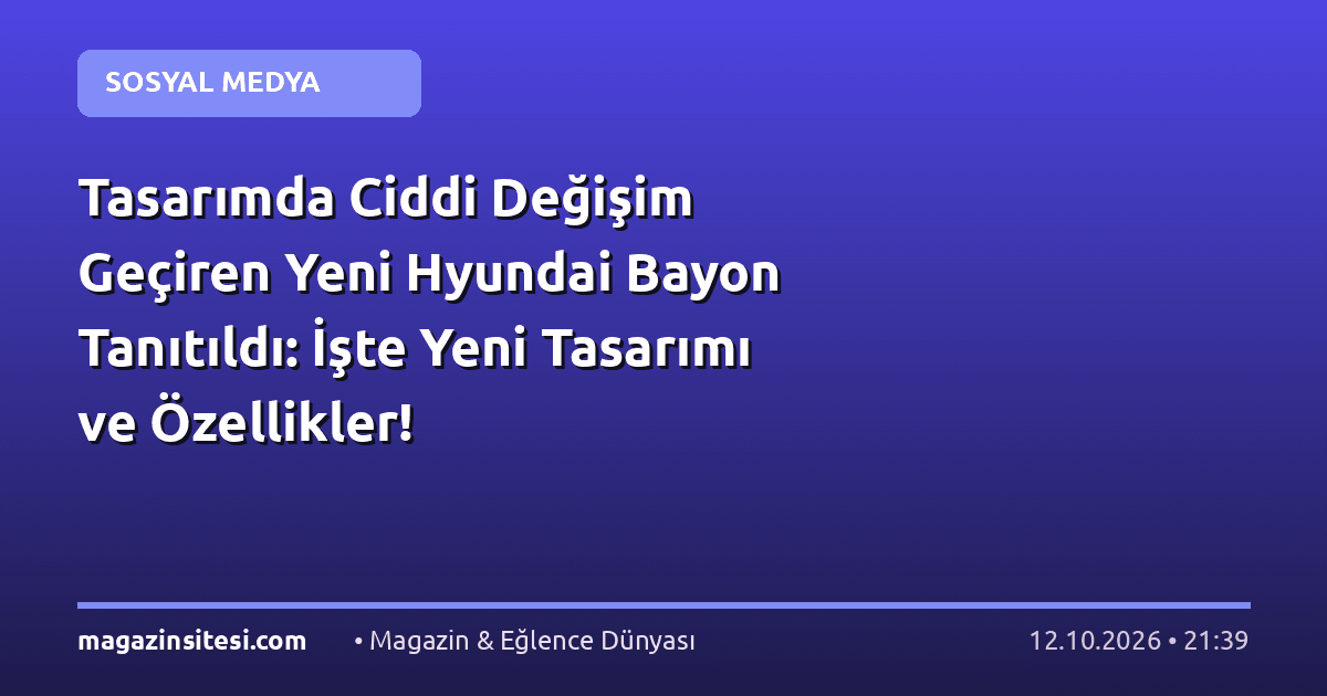 Tasarımda Ciddi Değişim Geçiren Yeni Hyundai Bayon Tanıtıldı: İşte Yeni Tasarımı ve Özellikler!