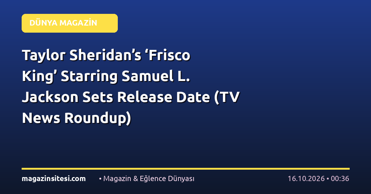 Taylor Sheridan’s ‘Frisco King’ Starring Samuel L. Jackson Sets Release Date (TV News Roundup)