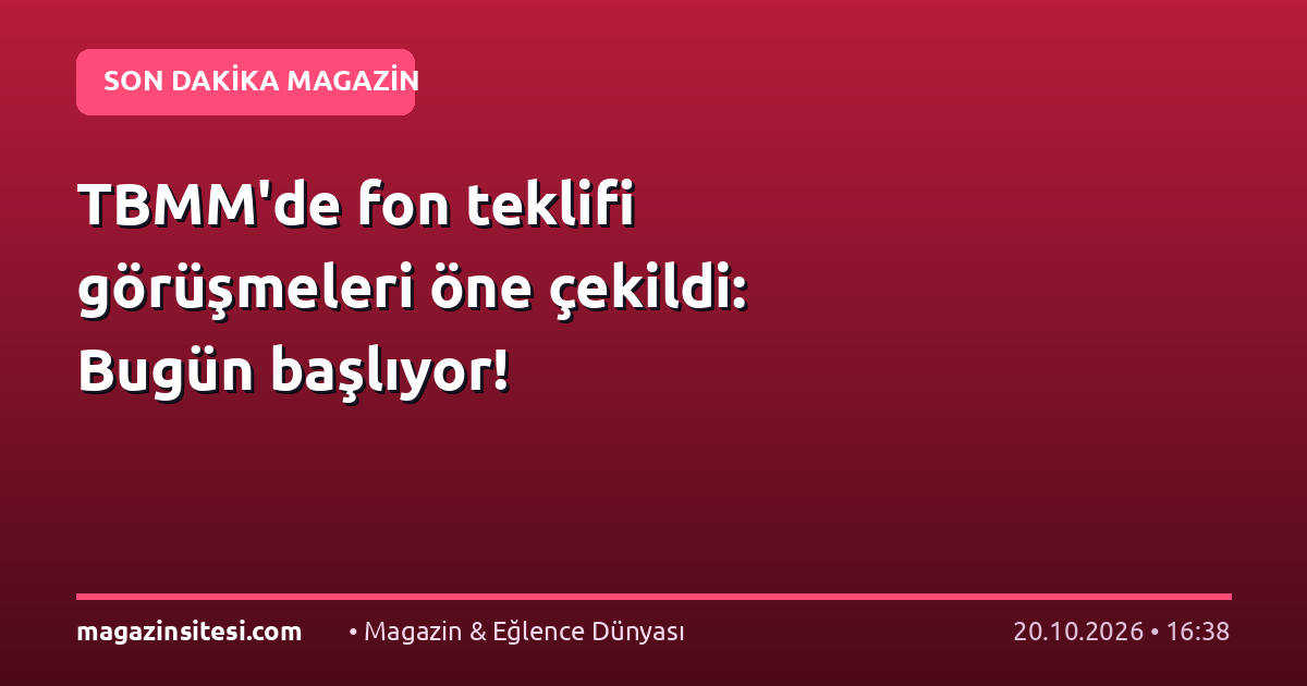 TBMM’de fon teklifi görüşmeleri öne çekildi: Bugün başlıyor!