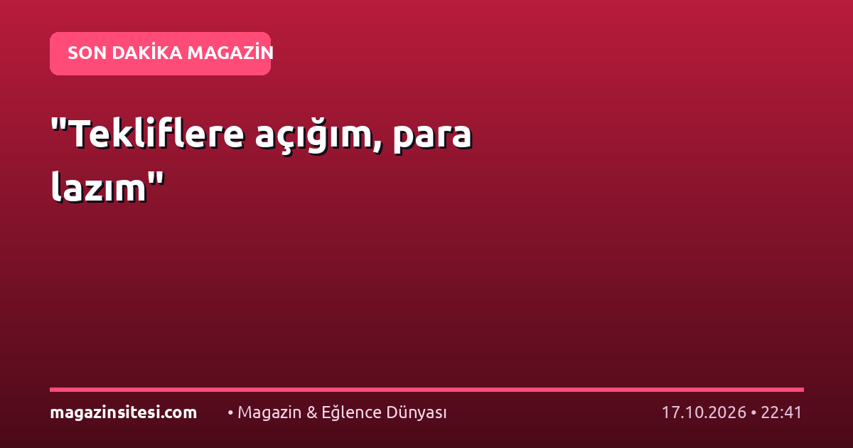 “Tekliflere açığım, para lazım”