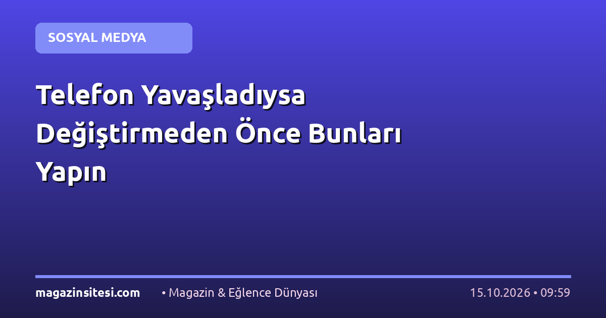 Telefon Yavaşladıysa Değiştirmeden Önce Bunları Yapın