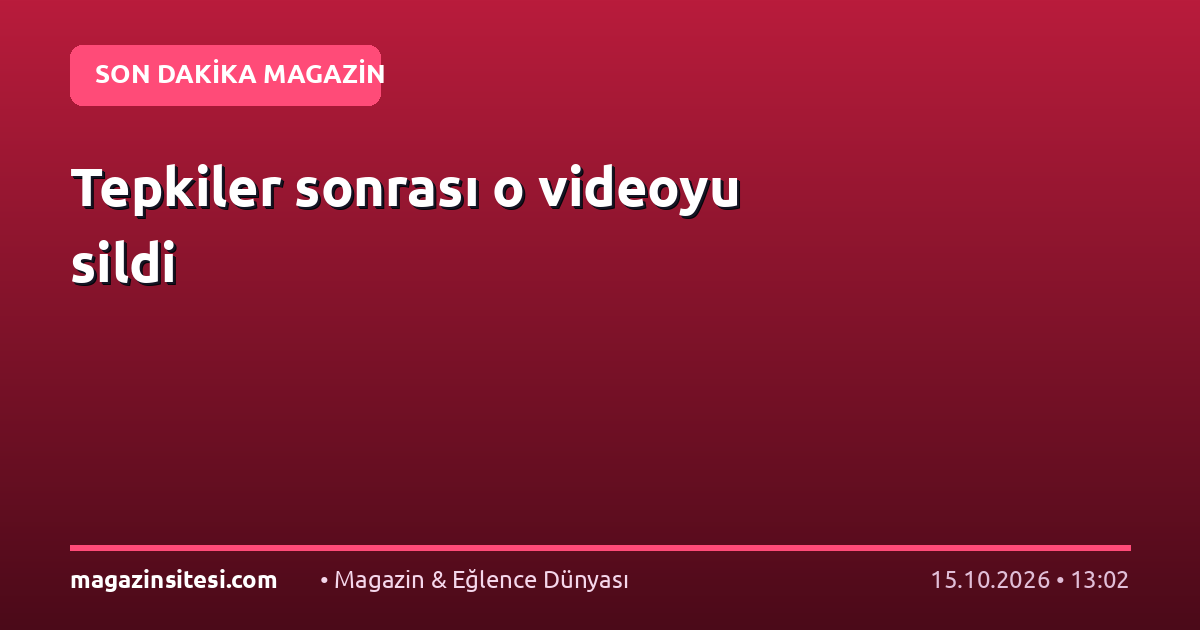 Tepkiler sonrası o videoyu sildi