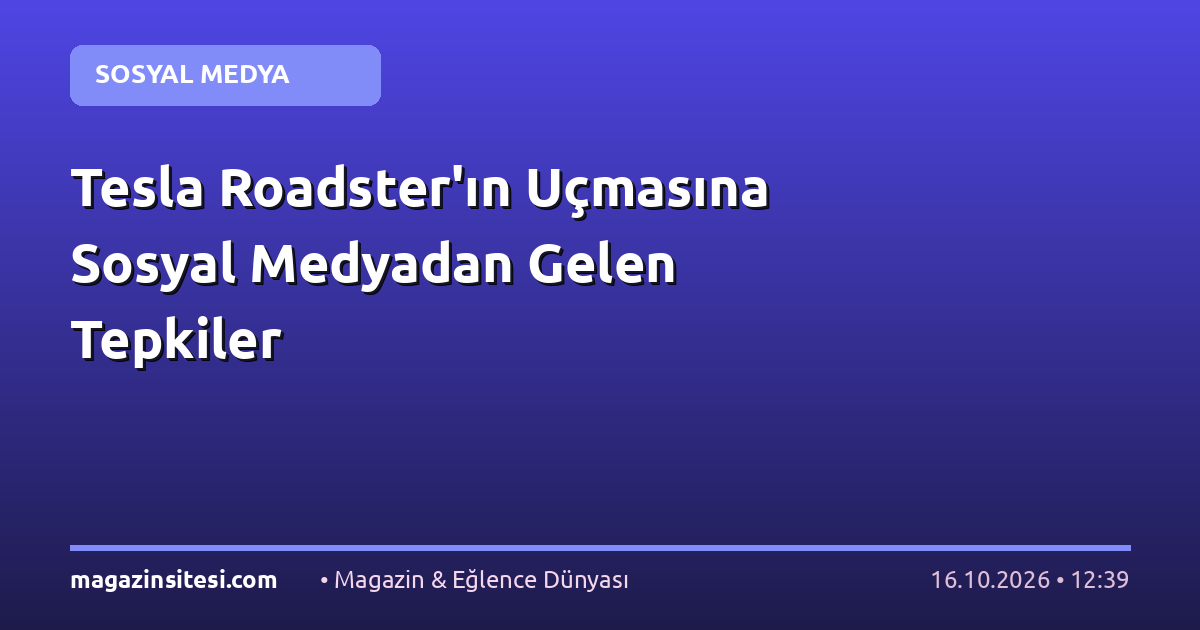 Tesla Roadster’ın Uçmasına Sosyal Medyadan Gelen Tepkiler