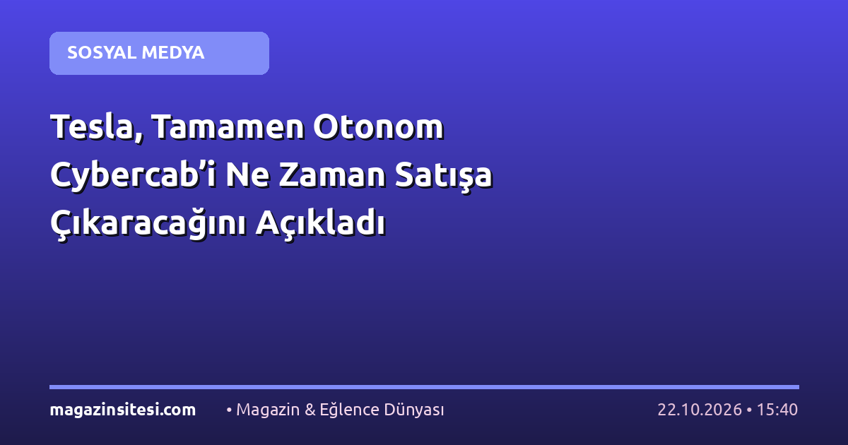 Tesla, Tamamen Otonom Cybercab’i Ne Zaman Satışa Çıkaracağını Açıkladı