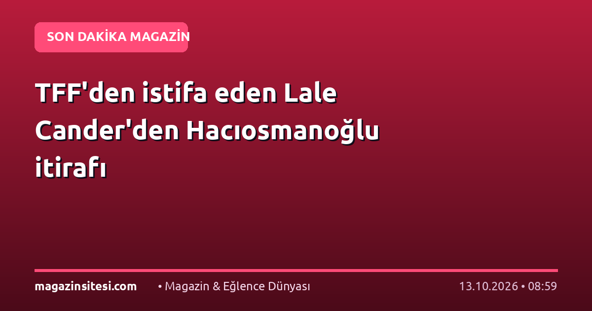 TFF’den istifa eden Lale Cander’den Hacıosmanoğlu itirafı