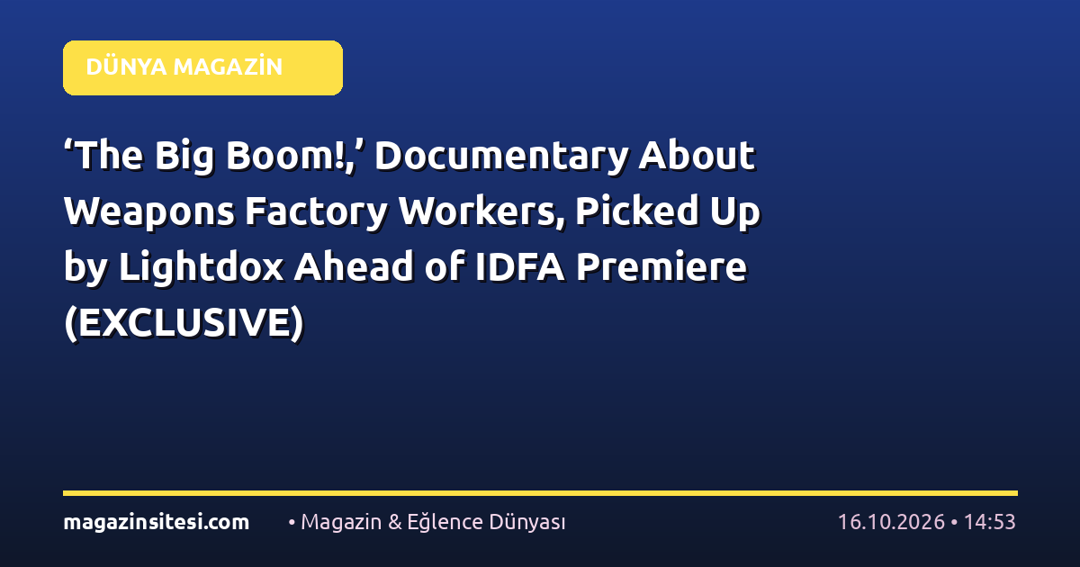 ‘The Big Boom!,’ Documentary About Weapons Factory Workers, Picked Up by Lightdox Ahead of IDFA Premiere (EXCLUSIVE)