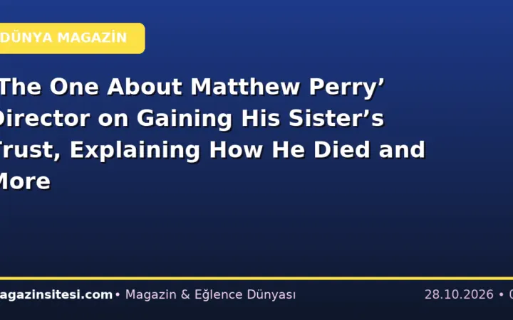 ‘The One About Matthew Perry’ Director on Gaining His Sister’s Trust, Explaining How He Died and More