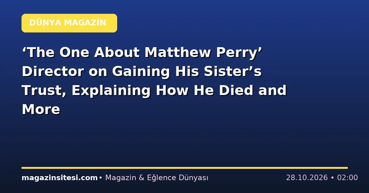 ‘The One About Matthew Perry’ Director on Gaining His Sister’s Trust, Explaining How He Died and More
