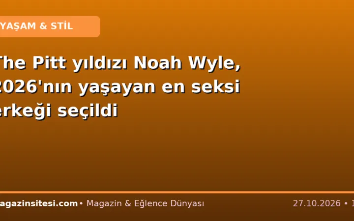 The Pitt yıldızı Noah Wyle, 2026’nın yaşayan en seksi erkeği seçildi