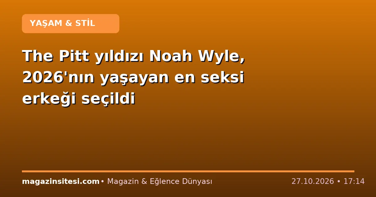 The Pitt yıldızı Noah Wyle, 2026’nın yaşayan en seksi erkeği seçildi