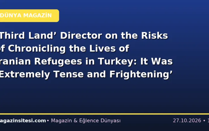 ‘Third Land’ Director on the Risks of Chronicling the Lives of Iranian Refugees in Turkey: It Was ‘Extremely Tense and Frightening’