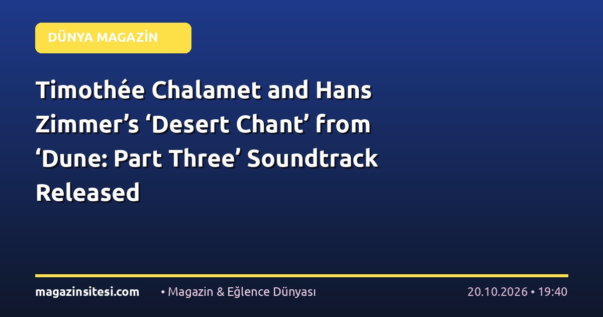Timothée Chalamet and Hans Zimmer’s ‘Desert Chant’ from ‘Dune: Part Three’ Soundtrack Released