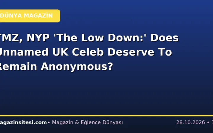 TMZ, NYP ‘The Low Down:’ Does Unnamed UK Celeb Deserve To Remain Anonymous?