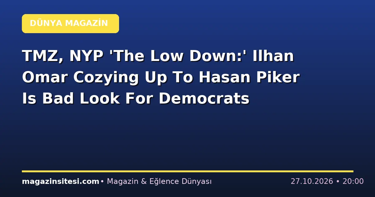 TMZ, NYP ‘The Low Down:’ Ilhan Omar Cozying Up To Hasan Piker Is Bad Look For Democrats