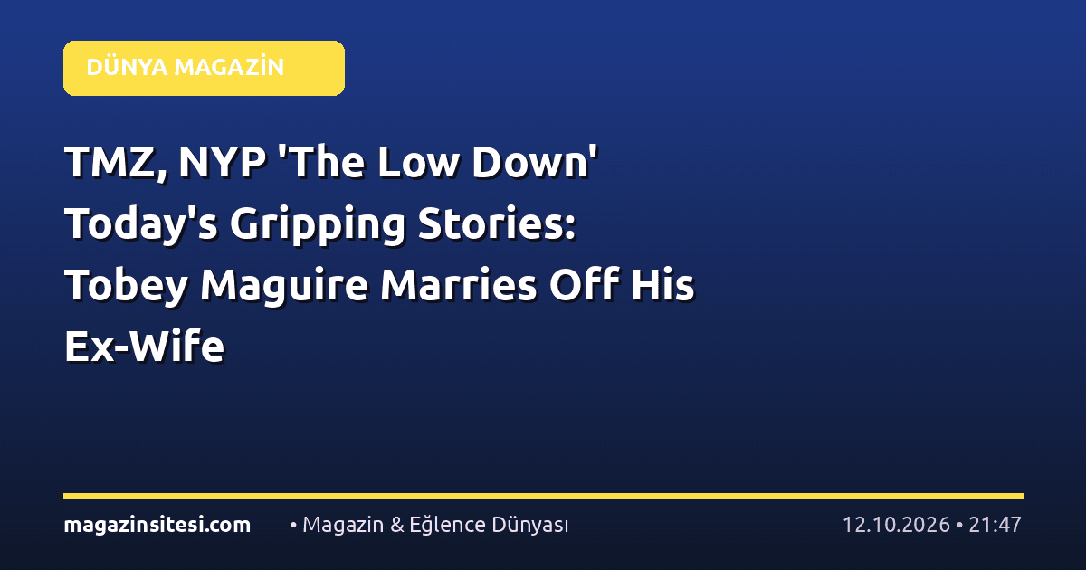 TMZ, NYP ‘The Low Down’ Today’s Gripping Stories: Tobey Maguire Marries Off His Ex-Wife