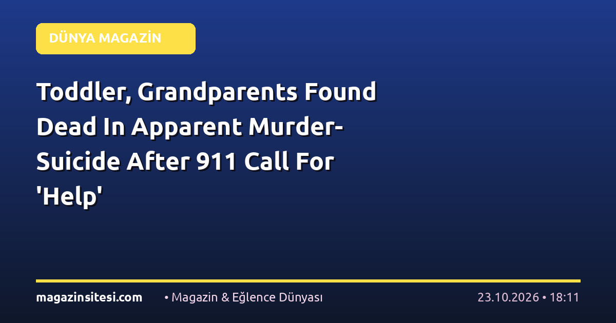 Toddler, Grandparents Found Dead In Apparent Murder-Suicide After 911 Call For ‘Help’