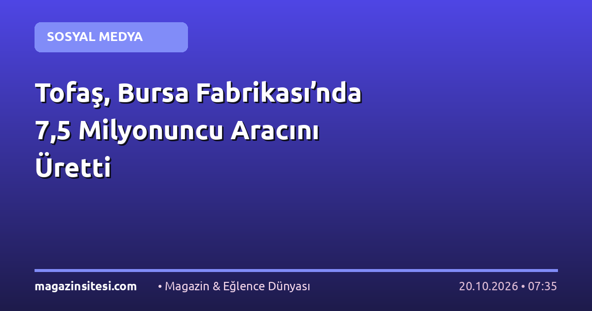 Tofaş, Bursa Fabrikası’nda 7,5 Milyonuncu Aracını Üretti