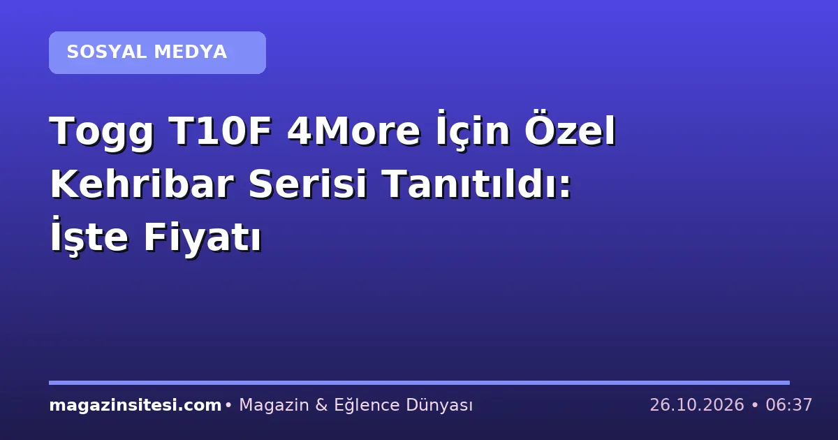 Togg T10F 4More İçin Özel Kehribar Serisi Tanıtıldı: İşte Fiyatı