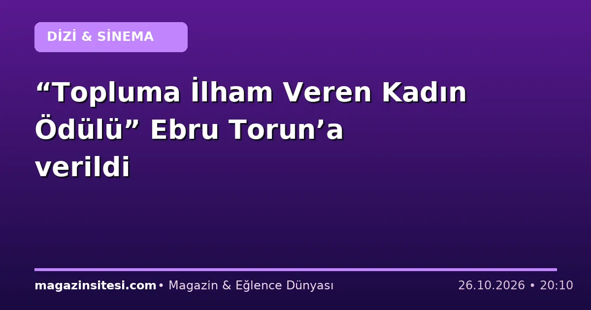 “Topluma İlham Veren Kadın Ödülü” Ebru Torun’a verildi