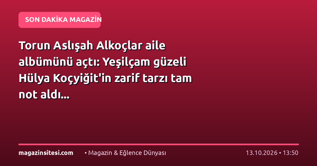 Torun Aslışah Alkoçlar aile albümünü açtı: Yeşilçam güzeli Hülya Koçyiğit’in zarif tarzı tam not aldı…