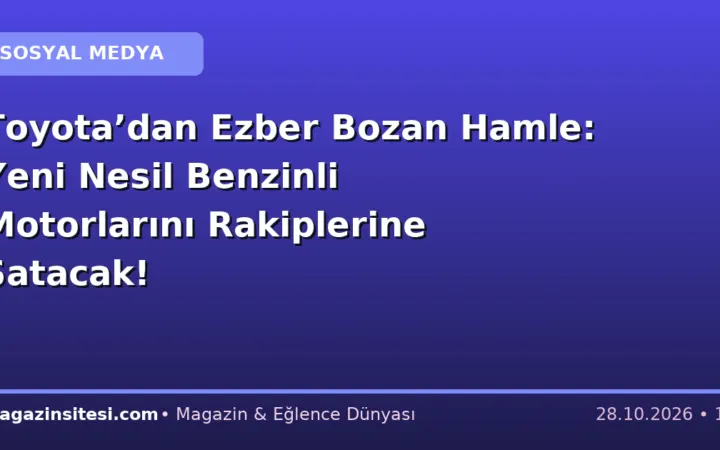 Toyota’dan Ezber Bozan Hamle: Yeni Nesil Benzinli Motorlarını Rakiplerine Satacak!