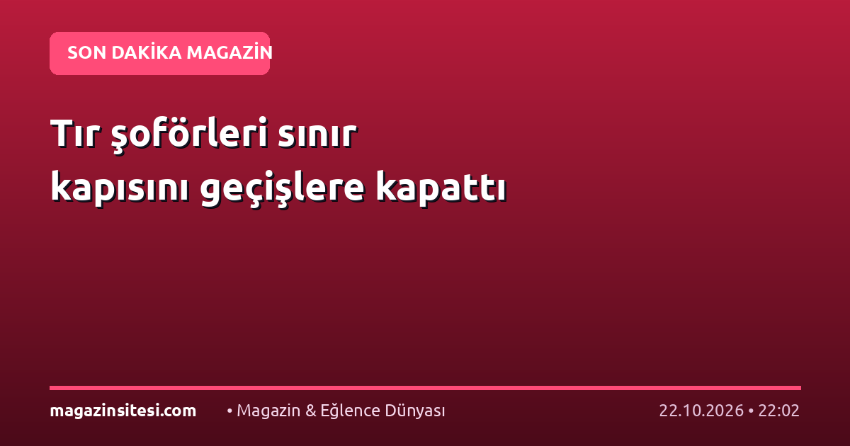Tır şoförleri sınır kapısını geçişlere kapattı