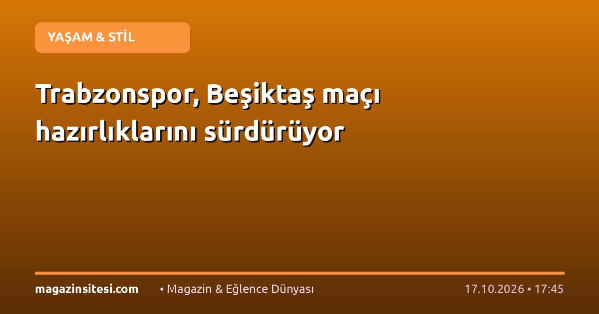 Trabzonspor, Beşiktaş maçı hazırlıklarını sürdürüyor