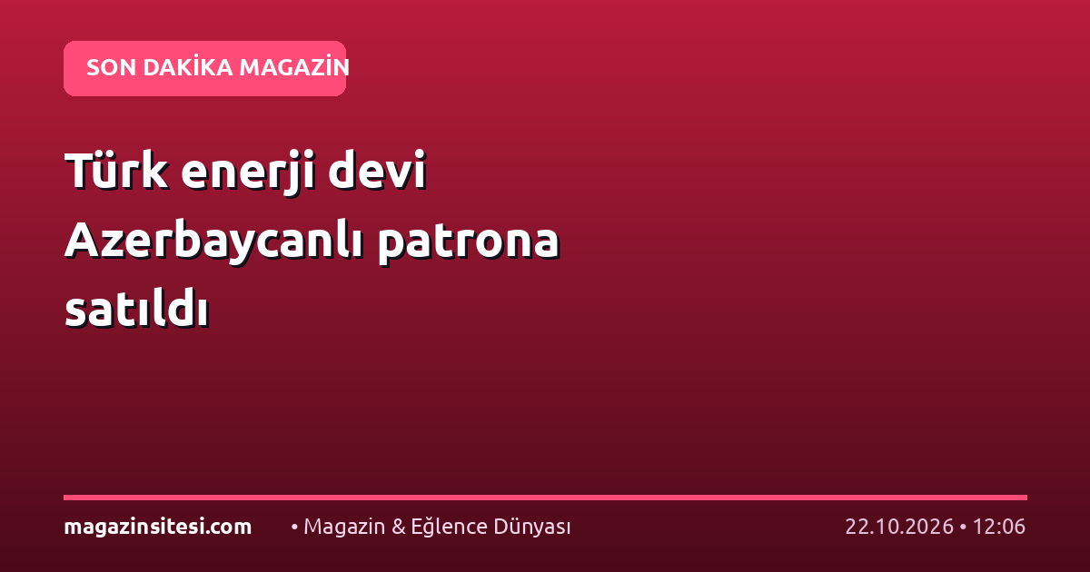 Türk enerji devi Azerbaycanlı patrona satıldı
