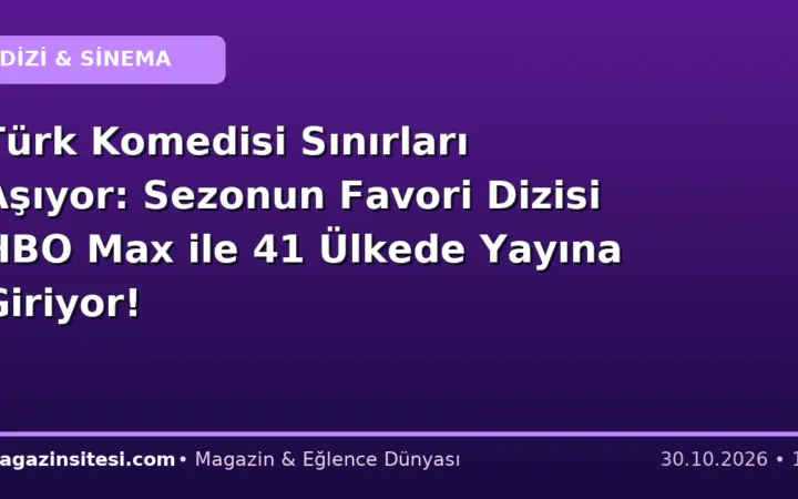 Türk Komedisi Sınırları Aşıyor: Sezonun Favori Dizisi HBO Max ile 41 Ülkede Yayına Giriyor!