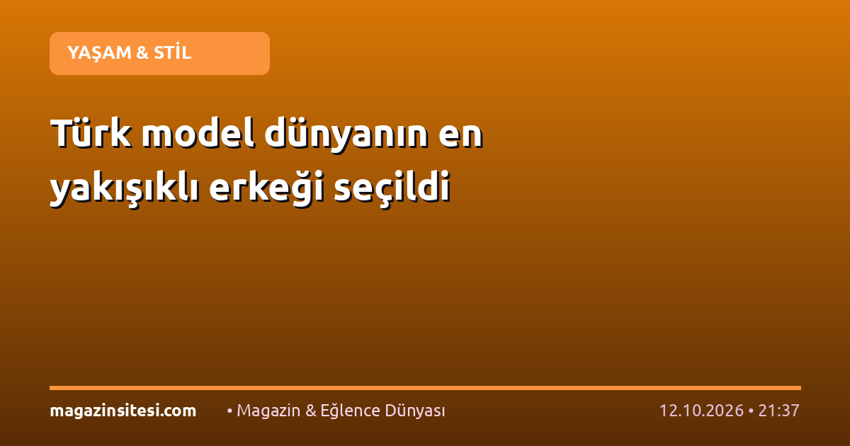 Türk model dünyanın en yakışıklı erkeği seçildi