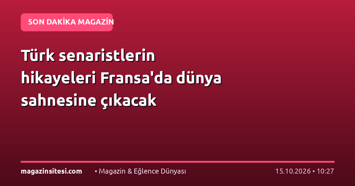 Türk senaristlerin hikayeleri Fransa’da dünya sahnesine çıkacak