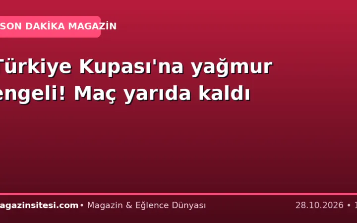 Türkiye Kupası’na yağmur engeli! Maç yarıda kaldı