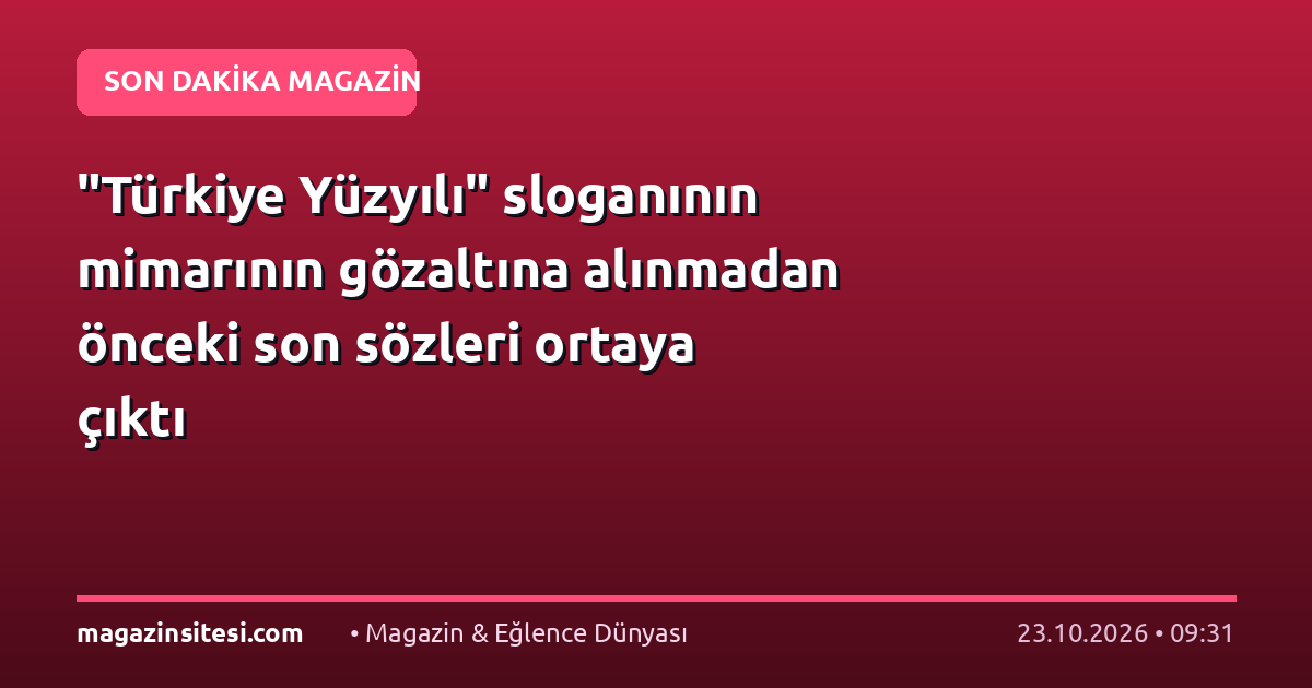 “Türkiye Yüzyılı” sloganının mimarının gözaltına alınmadan önceki son sözleri ortaya çıktı