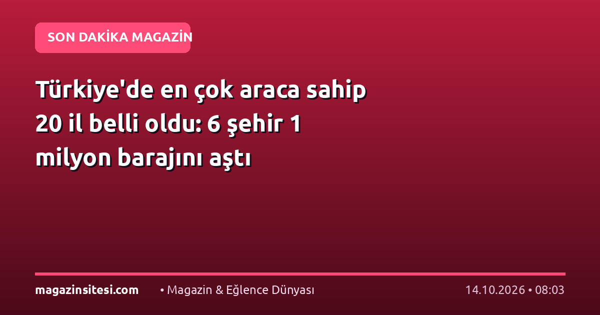 Türkiye’de en çok araca sahip 20 il belli oldu: 6 şehir 1 milyon barajını aştı