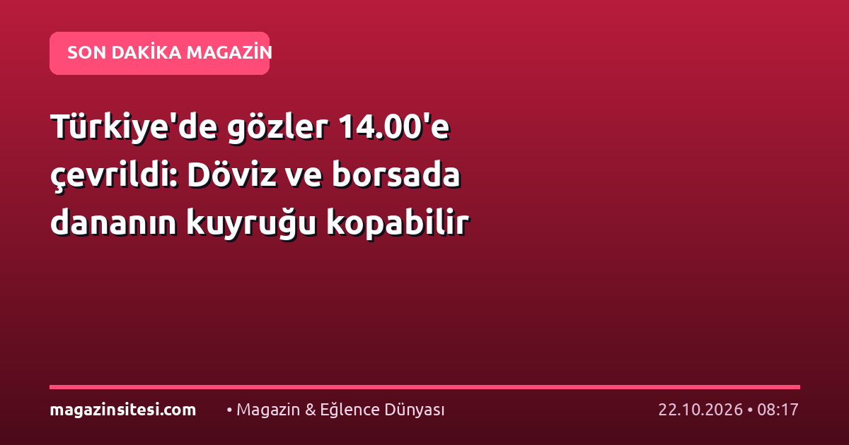 Türkiye’de gözler 14.00’e çevrildi: Döviz ve borsada dananın kuyruğu kopabilir