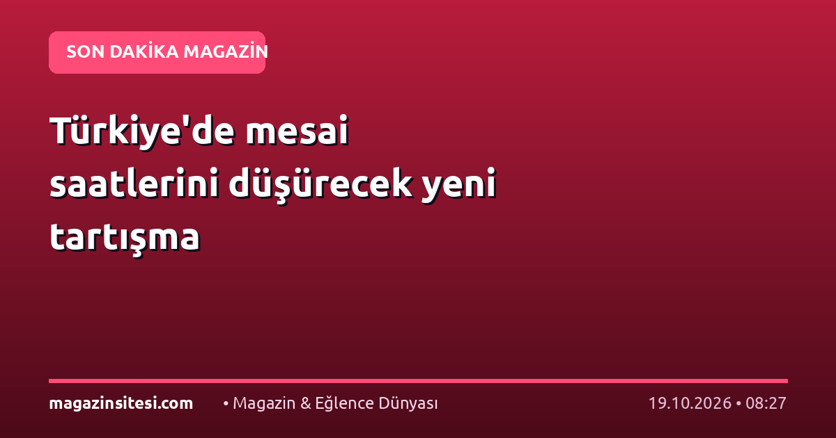 Türkiye’de mesai saatlerini düşürecek yeni tartışma
