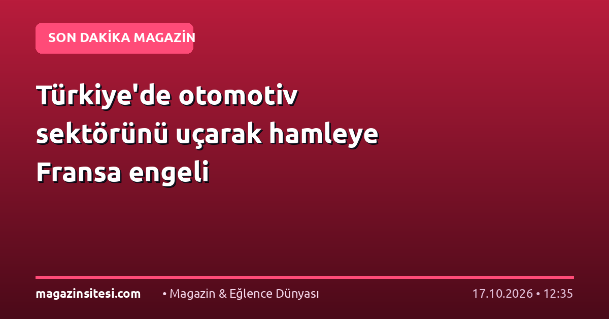 Türkiye’de otomotiv sektörünü uçarak hamleye Fransa engeli