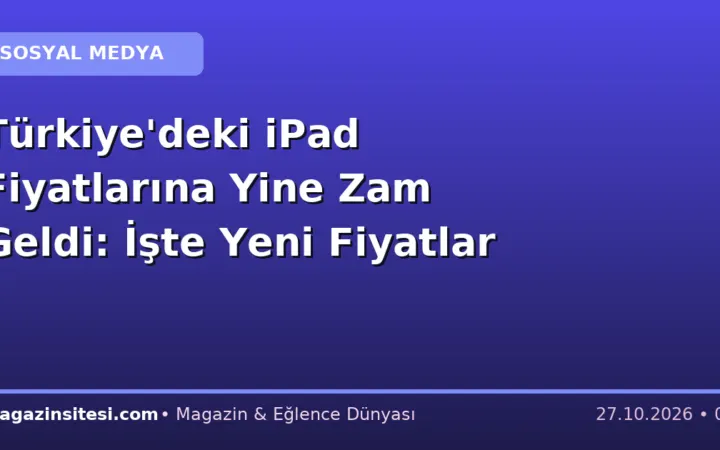 Türkiye’deki iPad Fiyatlarına Yine Zam Geldi: İşte Yeni Fiyatlar
