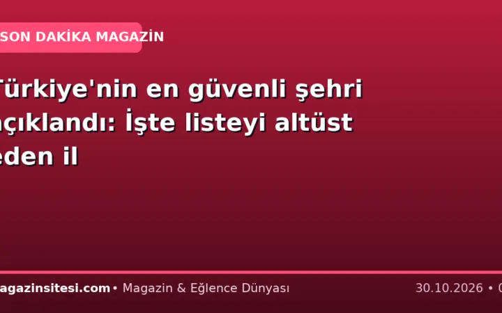 Türkiye’nin en güvenli şehri açıklandı: İşte listeyi altüst eden il