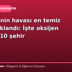 Türkiye’nin havası en temiz illeri açıklandı: İşte oksijen deposu 10 şehir