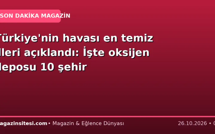 Türkiye’nin havası en temiz illeri açıklandı: İşte oksijen deposu 10 şehir