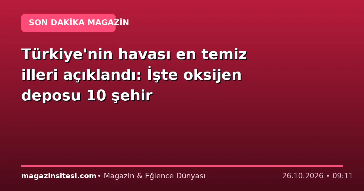 Türkiye’nin havası en temiz illeri açıklandı: İşte oksijen deposu 10 şehir