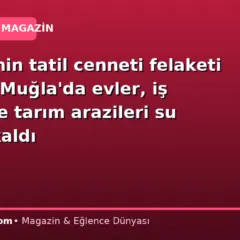 Türkiye’nin tatil cenneti felaketi yaşıyor: Muğla’da evler, iş yerleri ve tarım arazileri su altında kaldı