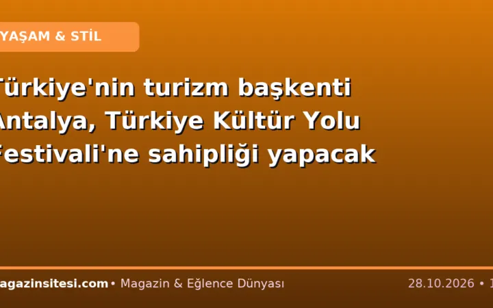 Türkiye’nin turizm başkenti Antalya, Türkiye Kültür Yolu Festivali’ne sahipliği yapacak