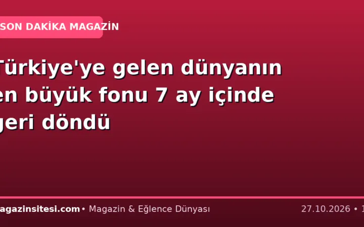 Türkiye’ye gelen dünyanın en büyük fonu 7 ay içinde geri döndü