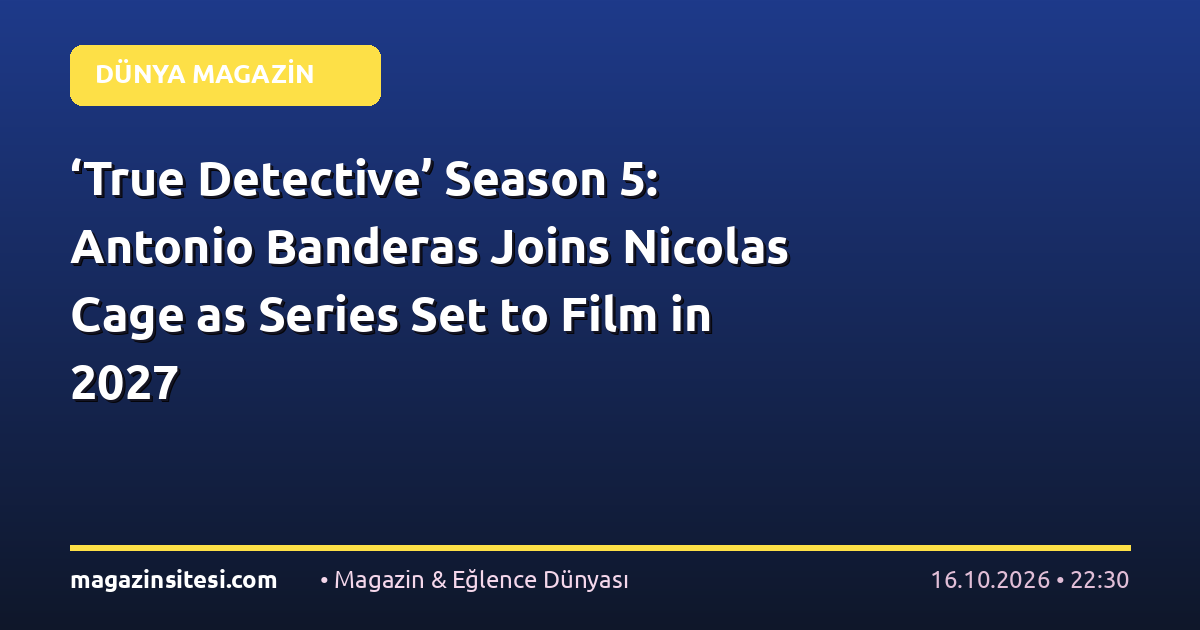 ‘True Detective’ Season 5: Antonio Banderas Joins Nicolas Cage as Series Set to Film in 2027