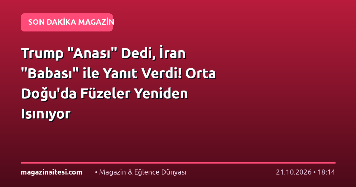 Trump “Anası” Dedi, İran “Babası” ile Yanıt Verdi! Orta Doğu’da Füzeler Yeniden Isınıyor